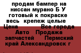 продам бампер на ниссан мурано Б/У (готовый к покраске, весь  крепеж целые) › Цена ­ 7 000 - Все города Авто » Продажа запчастей   . Пермский край,Александровск г.